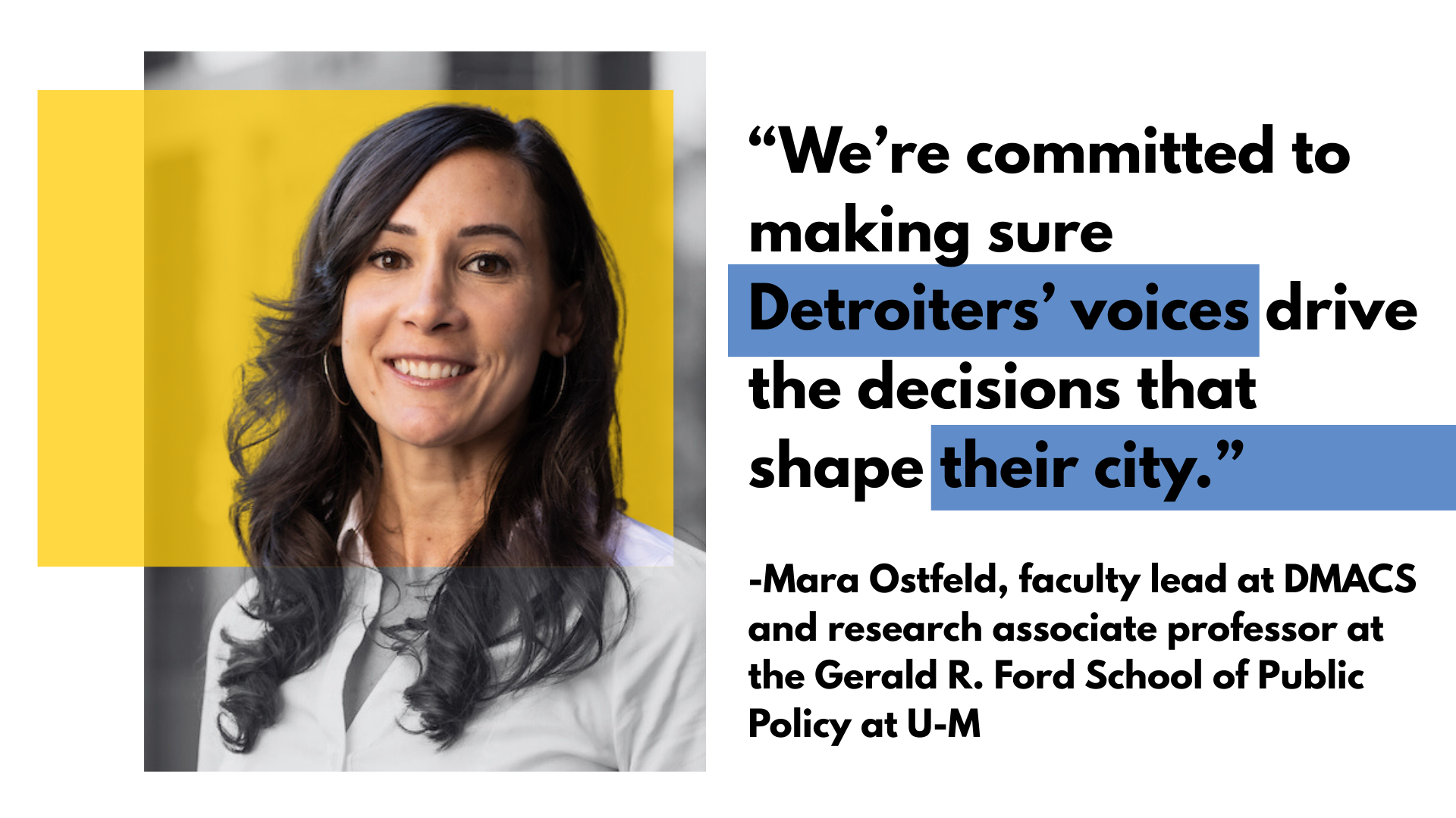 'We’re committed to making sure Detroiters’ voices drive the decisions that shape their city,' said Mara Ostfeld, co-director of DMACS and research associate professor at the Gerald R. Ford School of Public Policy at U-M.