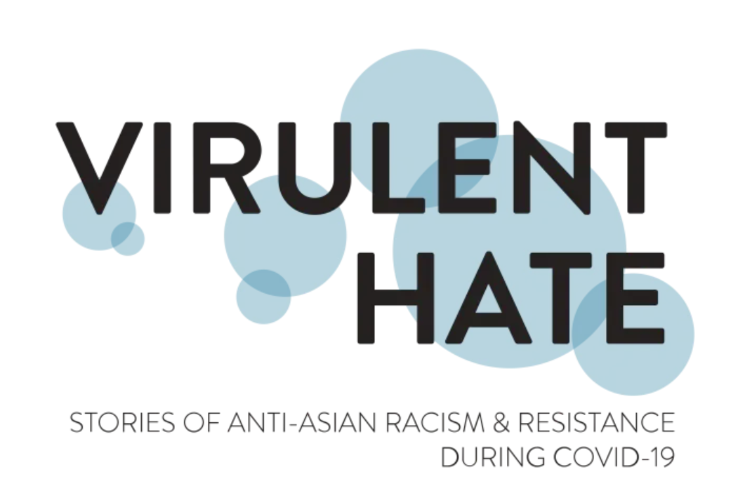 Virulent Hate: Stories of Anti-Asian Racism and Resistance During Covid-19