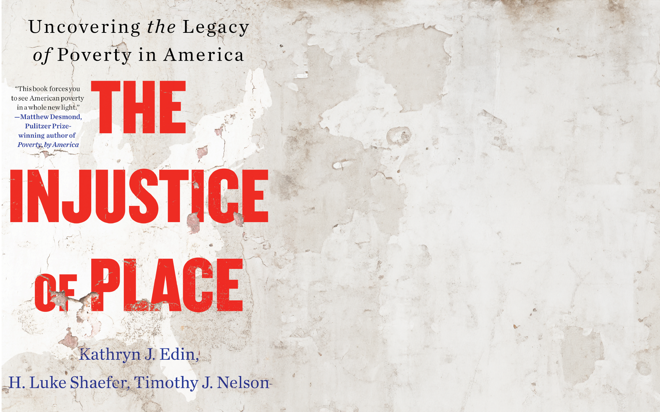 The Injustice of Place: Uncovering the Legacy of Poverty in America. By Kathryn J. Edin, H. Luke Shaefer, and Timothy J. Nelson.