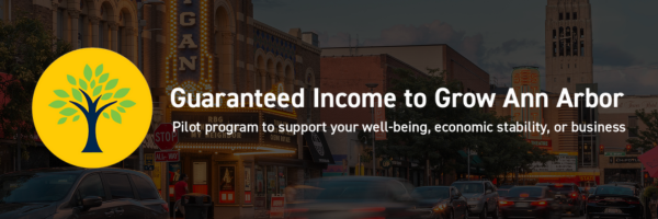 Guaranteed Income to Grow Ann Arbor-Pilot program to support your well-being, economic stability, or business